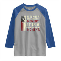 It Is Not A Left Or Right Moment It Is A Right Or Wrong Moment Raglan Shirt American Flag