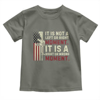 It Is Not A Left Or Right Moment It Is A Right Or Wrong Moment Toddler T Shirt American Flag