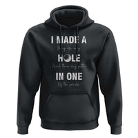 Funny Golf Hoodie I Made A Hole In One Ball - Wonder Print Shop