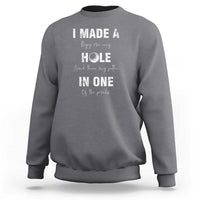 Funny Golf Sweatshirt I Made A Hole In One Ball - Wonder Print Shop