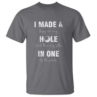 Funny Golf T Shirt I Made A Hole In One Ball - Wonder Print Shop