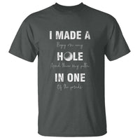 Funny Golf T Shirt I Made A Hole In One Ball - Wonder Print Shop