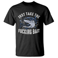 Funny Fisherman T Shirt Just Take Fucking Bait Catfish Hunter Fishing - Wonder Print Shop