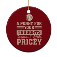 Funny A Penny For Your Thought Seems A Little Pricey Ceramic Ornament Humor Joke - Wonder Print Shop