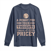 Funny A Penny For Your Thought Seems A Little Pricey Long Sleeve Shirt Humor Joke - Wonder Print Shop