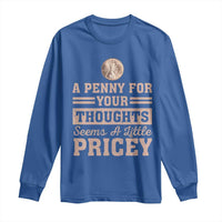 Funny A Penny For Your Thought Seems A Little Pricey Long Sleeve Shirt Humor Joke - Wonder Print Shop