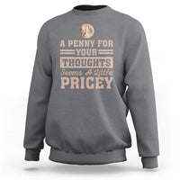 Funny A Penny For Your Thought Seems A Little Pricey Sweatshirt Humor Joke - Wonder Print Shop