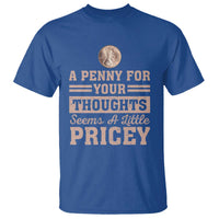 Funny A Penny For Your Thought Seems A Little Pricey T Shirt Humor Joke - Wonder Print Shop