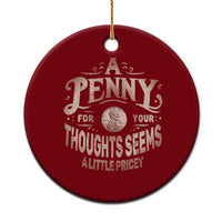 Funny A Penny For Your Thought Seems A Little Pricey Ceramic Ornament - Wonder Print Shop