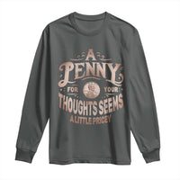Funny A Penny For Your Thought Seems A Little Pricey Long Sleeve Shirt - Wonder Print Shop