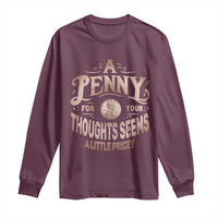 Funny A Penny For Your Thought Seems A Little Pricey Long Sleeve Shirt - Wonder Print Shop