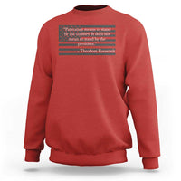 Theodore Roosevelt Sweatshirt Patriotism Means To Stand By The Country Not By The President