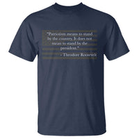 Theodore Roosevelt T Shirt Patriotism Means To Stand By The Country Not By The President