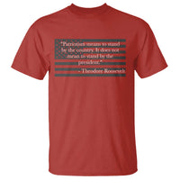 Theodore Roosevelt T Shirt Patriotism Means To Stand By The Country Not By The President