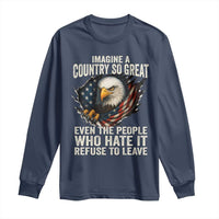 Imagine A Country So Great Even The People Who Hate It Refuse To Leave Long Sleeve Shirt Bald Eagle