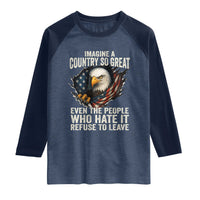 Imagine A Country So Great Even The People Who Hate It Refuse To Leave Raglan Shirt Bald Eagle