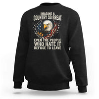 Imagine A Country So Great Even The People Who Hate It Refuse To Leave Sweatshirt Bald Eagle