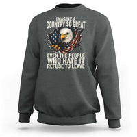 Imagine A Country So Great Even The People Who Hate It Refuse To Leave Sweatshirt Bald Eagle