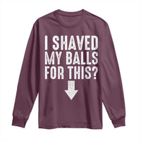 Funny I Shaved My Balls For This Long Sleeve Shirt Hilarious Sarcastic Adult Humor - Wonder Print Shop