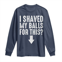 Funny I Shaved My Balls For This Long Sleeve Shirt Hilarious Sarcastic Adult Humor - Wonder Print Shop