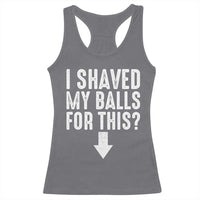 Funny I Shaved My Balls For This Racerback Tank Top Hilarious Sarcastic Adult Humor - Wonder Print Shop