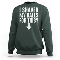 Funny I Shaved My Balls For This Sweatshirt Hilarious Sarcastic Adult Humor - Wonder Print Shop