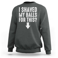 Funny I Shaved My Balls For This Sweatshirt Hilarious Sarcastic Adult Humor - Wonder Print Shop