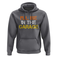 I Will Be In The Garage Funny Car Mechanic Handyman Hoodie