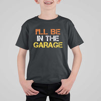 I Will Be In The Garage Funny Car Mechanic Handyman T Shirt For Kid