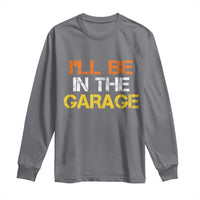I Will Be In The Garage Funny Car Mechanic Handyman Long Sleeve Shirt
