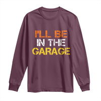 I Will Be In The Garage Funny Car Mechanic Handyman Long Sleeve Shirt