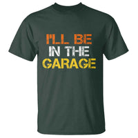 I Will Be In The Garage Funny Car Mechanic Handyman T Shirt