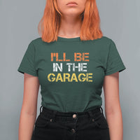 I Will Be In The Garage Funny Car Mechanic Handyman T Shirt For Women