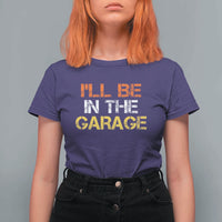 I Will Be In The Garage Funny Car Mechanic Handyman T Shirt For Women