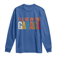I Will Be In The Garage Funny Car Mechanic Long Sleeve Shirt Dad Joke Handyman Mechanics Tool