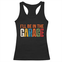 I Will Be In The Garage Funny Car Mechanic Racerback Tank Top Dad Joke Handyman Mechanics Tool