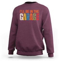 I Will Be In The Garage Funny Car Mechanic Sweatshirt Dad Joke Handyman Mechanics Tool