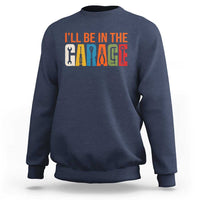 I Will Be In The Garage Funny Car Mechanic Sweatshirt Dad Joke Handyman Mechanics Tool