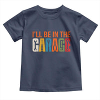 I Will Be In The Garage Funny Car Mechanic Toddler T Shirt Dad Joke Handyman Mechanics Tool