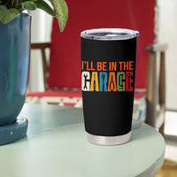 I Will Be In The Garage Funny Car Mechanic Tumbler Cup Dad Joke Handyman Mechanics Tool