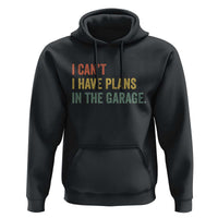 I Cant I Have Plans In The Garage Hoodie Funny Car Mechanics Father's Day