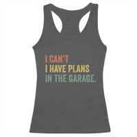 I Cant I Have Plans In The Garage Racerback Tank Top Funny Car Mechanics Father's Day