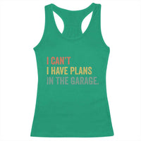 I Cant I Have Plans In The Garage Racerback Tank Top Funny Car Mechanics Father's Day