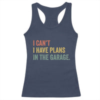I Cant I Have Plans In The Garage Racerback Tank Top Funny Car Mechanics Father's Day