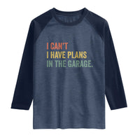 I Cant I Have Plans In The Garage Raglan Shirt Funny Car Mechanics Father's Day