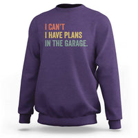 I Cant I Have Plans In The Garage Sweatshirt Funny Car Mechanics Father's Day