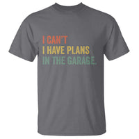 I Cant I Have Plans In The Garage T Shirt Funny Car Mechanics Father's Day