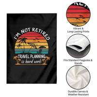 I'm Not Retired Travel Planning Is Hard Work Funny Retirement Vacation Garden Flag