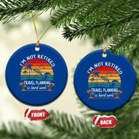 I'm Not Retired Travel Planning Is Hard Work Funny Retirement Vacation Ceramic Ornament