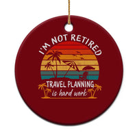I'm Not Retired Travel Planning Is Hard Work Funny Retirement Vacation Ceramic Ornament